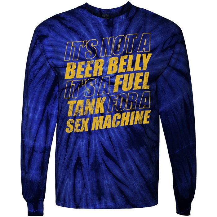 Its Not A Beer Belly Its A Fuel Tank For A Sex Machine Funny Tie-Dye Long Sleeve Shirt