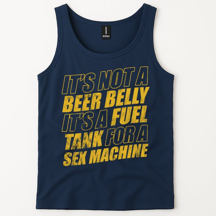 Its Not A Beer Belly Its A Fuel Tank For A Sex Machine Funny Tank Top