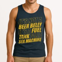 Its Not A Beer Belly Its A Fuel Tank For A Sex Machine Funny Tank Top