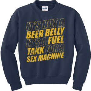 Its Not A Beer Belly Its A Fuel Tank For A Sex Machine Funny Kids Sweatshirt