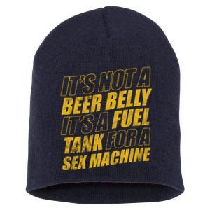 Its Not A Beer Belly Its A Fuel Tank For A Sex Machine Funny Short Acrylic Beanie