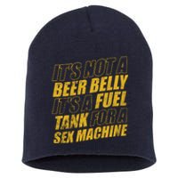 Its Not A Beer Belly Its A Fuel Tank For A Sex Machine Funny Short Acrylic Beanie