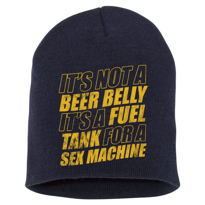 Its Not A Beer Belly Its A Fuel Tank For A Sex Machine Funny Short Acrylic Beanie