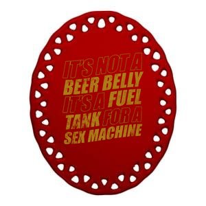 Its Not A Beer Belly Its A Fuel Tank For A Sex Machine Funny Ceramic Oval Ornament