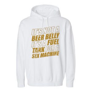 Its Not A Beer Belly Its A Fuel Tank For A Sex Machine Funny Garment-Dyed Fleece Hoodie