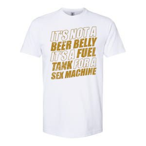 Its Not A Beer Belly Its A Fuel Tank For A Sex Machine Funny Softstyle CVC T-Shirt