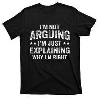 IM Not Arguing IM Just Explaining Why IM Right T-Shirt