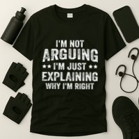 IM Not Arguing IM Just Explaining Why IM Right T-Shirt