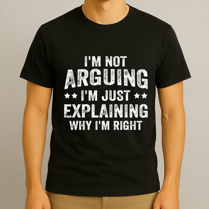 IM Not Arguing IM Just Explaining Why IM Right T-Shirt