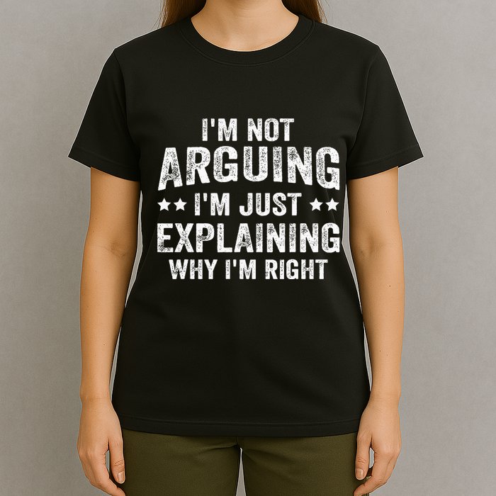 IM Not Arguing IM Just Explaining Why IM Right T-Shirt