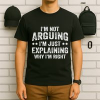 IM Not Arguing IM Just Explaining Why IM Right T-Shirt