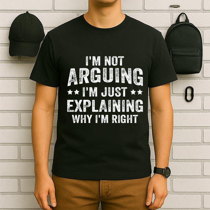 IM Not Arguing IM Just Explaining Why IM Right T-Shirt