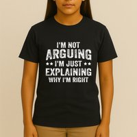 IM Not Arguing IM Just Explaining Why IM Right T-Shirt