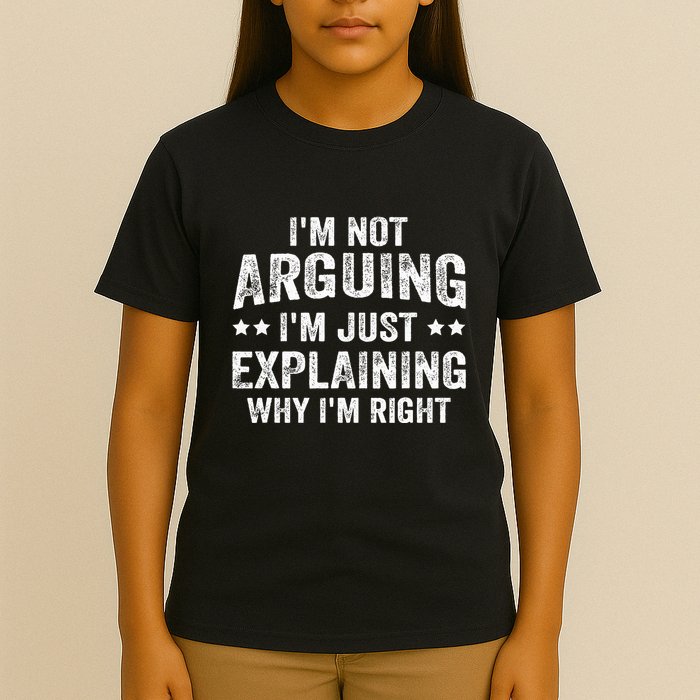 IM Not Arguing IM Just Explaining Why IM Right T-Shirt