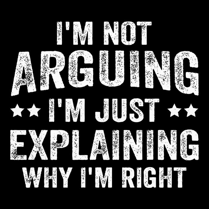 IM Not Arguing IM Just Explaining Why IM Right T-Shirt
