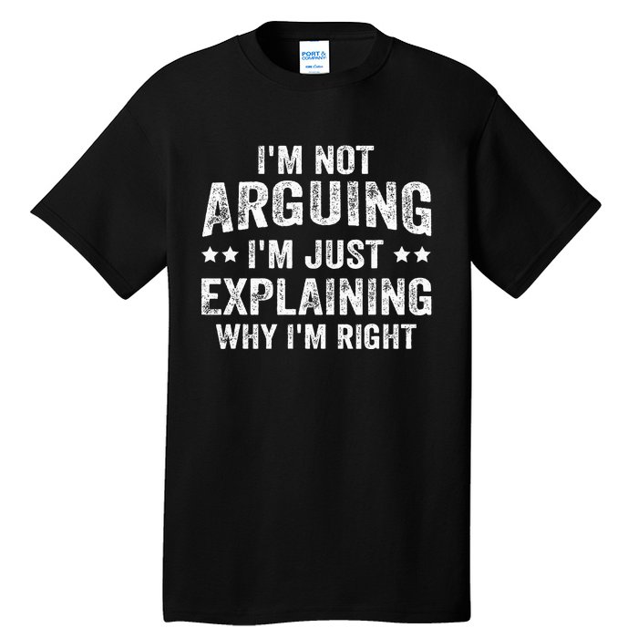 IM Not Arguing IM Just Explaining Why IM Right Tall T-Shirt