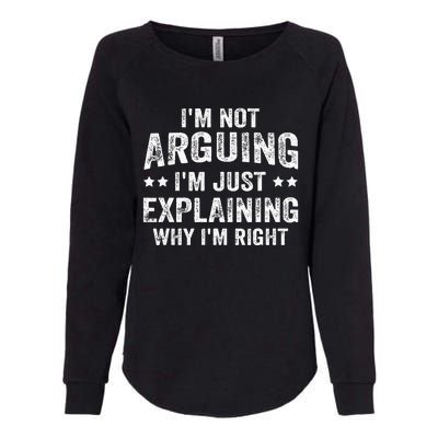 IM Not Arguing IM Just Explaining Why IM Right Womens California Wash Sweatshirt