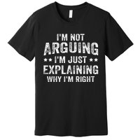 IM Not Arguing IM Just Explaining Why IM Right Premium T-Shirt