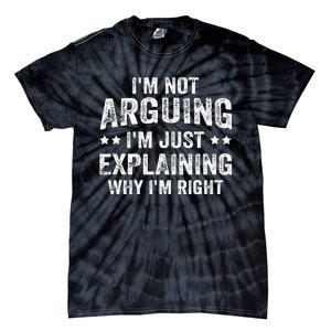 IM Not Arguing IM Just Explaining Why IM Right Tie-Dye T-Shirt