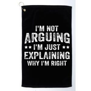 IM Not Arguing IM Just Explaining Why IM Right Platinum Collection Golf Towel