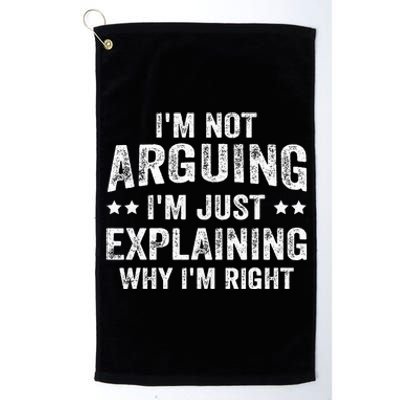 IM Not Arguing IM Just Explaining Why IM Right Platinum Collection Golf Towel