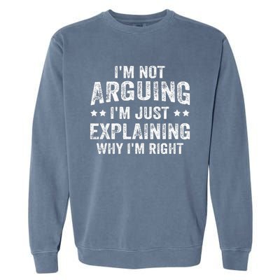 IM Not Arguing IM Just Explaining Why IM Right Garment-Dyed Sweatshirt