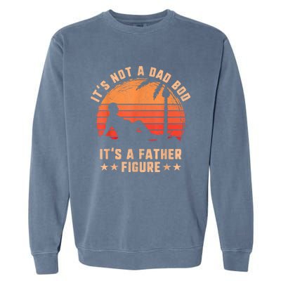 Its Not A Dad Bod Its A Father Figure Cool Gift Fathers Day Funny Gift Garment-Dyed Sweatshirt