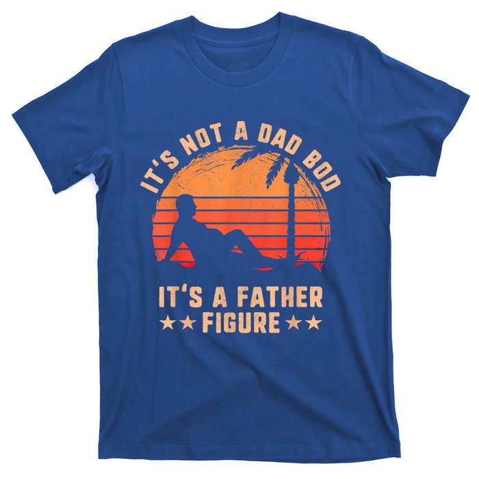 Its Not A Dad Bod Its A Father Figure Cool Gift Fathers Day Funny Gift T-Shirt