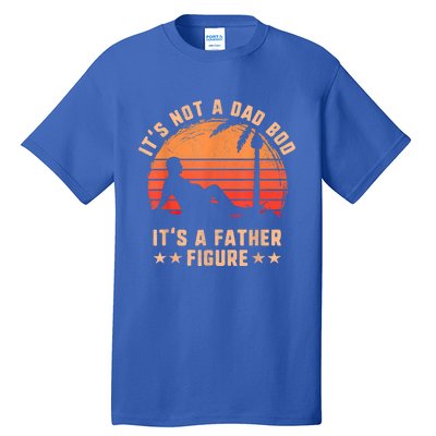 Its Not A Dad Bod Its A Father Figure Cool Gift Fathers Day Funny Gift Tall T-Shirt