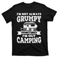 IM Not Always Grumpy Sometimes IM Out Camping T-Shirt