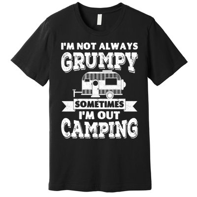 IM Not Always Grumpy Sometimes IM Out Camping Premium T-Shirt