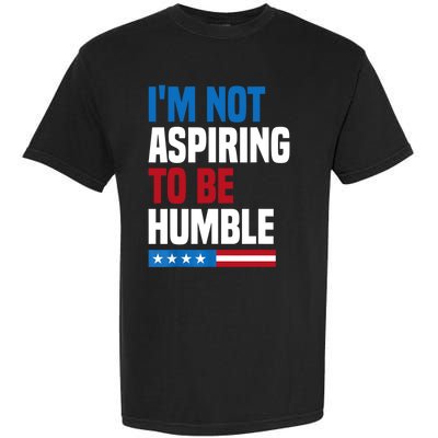 IM Not Aspiring To Be Humble Garment-Dyed Heavyweight T-Shirt