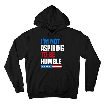 IM Not Aspiring To Be Humble Hoodie