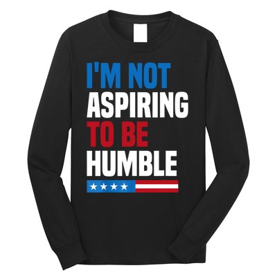 IM Not Aspiring To Be Humble Long Sleeve Shirt