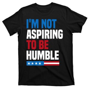 IM Not Aspiring To Be Humble T-Shirt