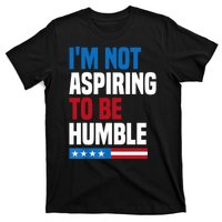 IM Not Aspiring To Be Humble T-Shirt