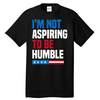 IM Not Aspiring To Be Humble Tall T-Shirt