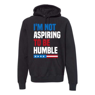 IM Not Aspiring To Be Humble Premium Hoodie