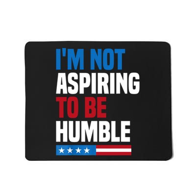 IM Not Aspiring To Be Humble Mousepad