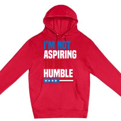 IM Not Aspiring To Be Humble Premium Pullover Hoodie