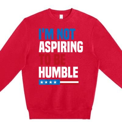 IM Not Aspiring To Be Humble Premium Crewneck Sweatshirt