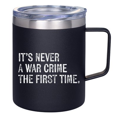 ItS Never A War Crime The First Time Funny Saying 12oz Stainless Steel Coffee Mug