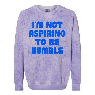 IM Not Aspiring To Be Humble Colorblast Crewneck Sweatshirt