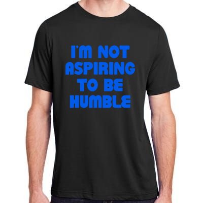 IM Not Aspiring To Be Humble Adult ChromaSoft Performance T-Shirt