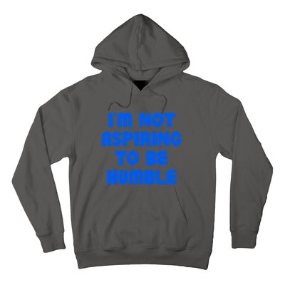 IM Not Aspiring To Be Humble Hoodie