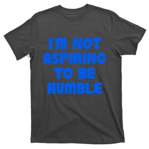 IM Not Aspiring To Be Humble T-Shirt