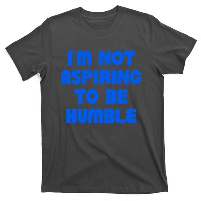 IM Not Aspiring To Be Humble T-Shirt