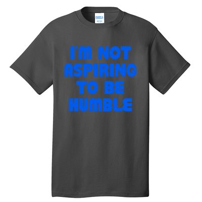 IM Not Aspiring To Be Humble Tall T-Shirt