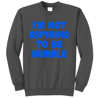 IM Not Aspiring To Be Humble Tall Sweatshirt