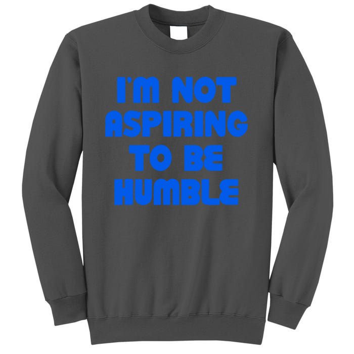 IM Not Aspiring To Be Humble Tall Sweatshirt